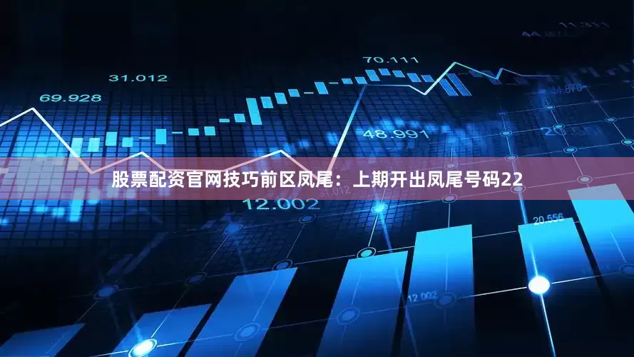 股票配资官网技巧　　前区凤尾：上期开出凤尾号码22