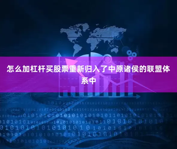 怎么加杠杆买股票重新归入了中原诸侯的联盟体系中