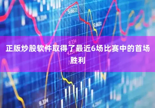 正版炒股软件取得了最近6场比赛中的首场胜利