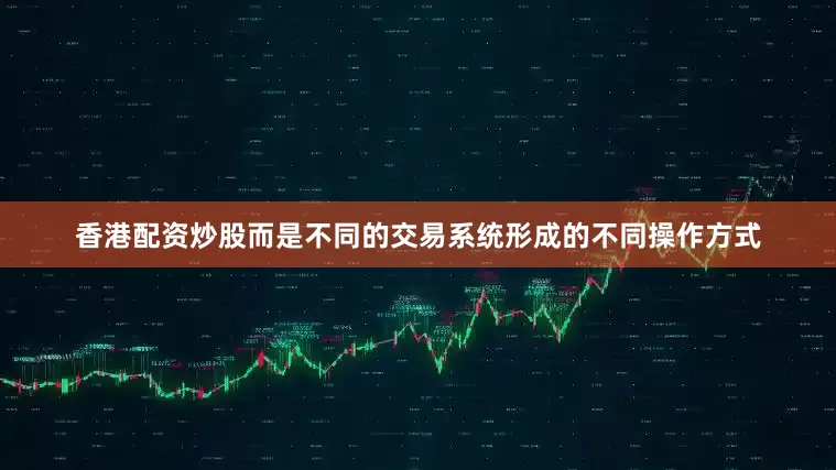 香港配资炒股而是不同的交易系统形成的不同操作方式